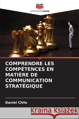 Comprendre Les Comp?tences En Mati?re de Communication Strat?gique Daniel Chile 9786207869084 Editions Notre Savoir - książka
