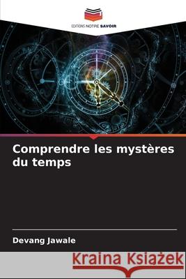 Comprendre les myst?res du temps Devang Jawale 9786207596409 Editions Notre Savoir - książka