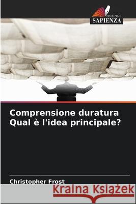Comprensione duratura Qual è l'idea principale? Frost, Christopher 9786209141348 Edizioni Sapienza - książka