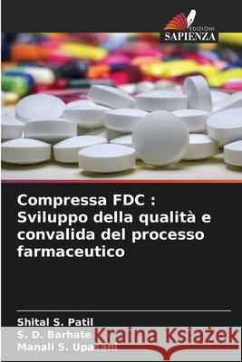 Compressa FDC: Sviluppo della qualit? e convalida del processo farmaceutico Shital S. Patil S. D. Barhate Manali S. Upasani 9786207577330 Edizioni Sapienza - książka