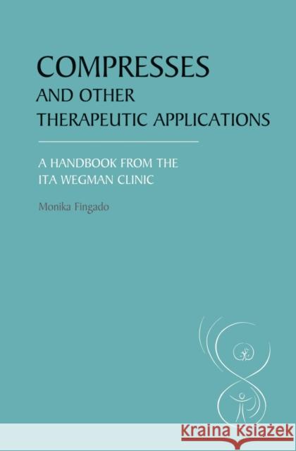Compresses and other Therapeutic Applications: A Handbook from the Ita Wegman Clinic Monika Fingado 9780863158759 Floris Books - książka
