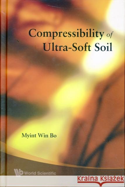 Compressibility of Ultra-Soft Soil Bo, Myint Win 9789812771889 World Scientific Publishing Company - książka