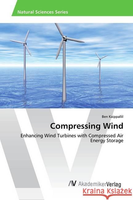 Compressing Wind : Enhancing Wind Turbines with Compressed Air Energy Storage Kaippallil, Ben 9786202220316 AV Akademikerverlag - książka