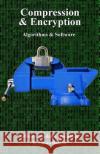 Compression & Encryption: Algorithms & Software D. James Benton 9781081008826 Independently Published