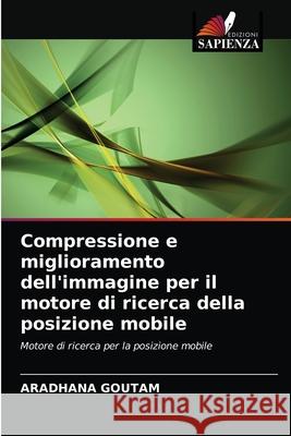 Compressione e miglioramento dell'immagine per il motore di ricerca della posizione mobile Aradhana Goutam 9786203535228 Edizioni Sapienza - książka