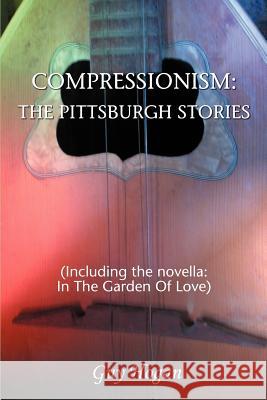 Compressionism: The Pittsburgh Stories: (Including the novella: In The Garden Of Love) Hogan, Guy 9780595371464 iUniverse - książka