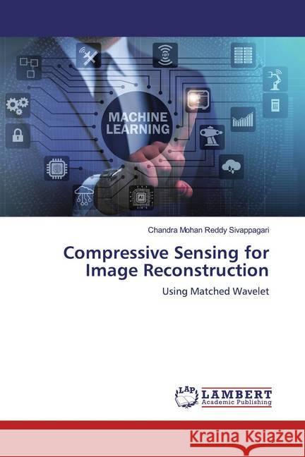 Compressive Sensing for Image Reconstruction : Using Matched Wavelet Sivappagari, Chandra Mohan Reddy 9786139955398 LAP Lambert Academic Publishing - książka