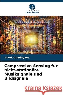 Compressive Sensing für nicht-stationäre Musiksignale und Bildsignale Upadhyaya, Vivek 9786209117053 Verlag Unser Wissen - książka