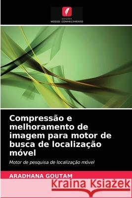 Compressão e melhoramento de imagem para motor de busca de localização móvel Aradhana Goutam 9786203535259 Edicoes Nosso Conhecimento - książka