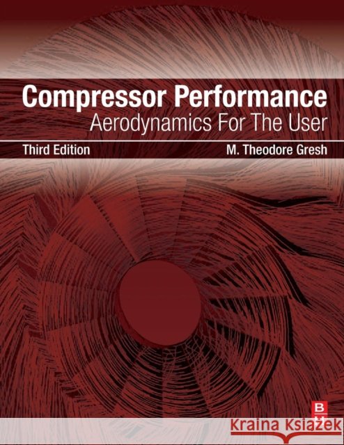 Compressor Performance: Aerodynamics for the User Theodore Gresh (Flexware, Inc., Grapevil   9780128142196 Butterworth-Heinemann Inc - książka
