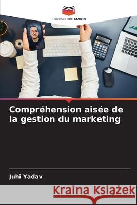 Compréhension aisée de la gestion du marketing Yadav, Juhi 9786208482930 Editions Notre Savoir - książka