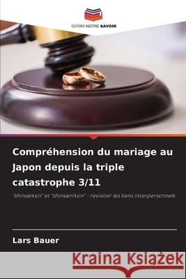 Compr?hension du mariage au Japon depuis la triple catastrophe 3/11 Lars Bauer 9786207681907 Editions Notre Savoir - książka