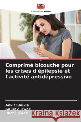 Comprimé bicouche pour les crises d'épilepsie et l'activité antidépressive Ankit Shukla, Gaurav Tiwari, Ruchi Tiwari 9786204158754 Editions Notre Savoir - książka