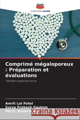 Comprimé mégaloporeux : Préparation et évaluations Patel, Amrit Lal, Gautam, Surya Prakash, Keservani, Raj K. 9786200700780 Editions Notre Savoir - książka