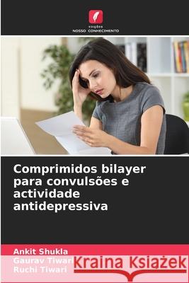 Comprimidos bilayer para convulsões e actividade antidepressiva Ankit Shukla, Gaurav Tiwari, Ruchi Tiwari 9786204158778 Edicoes Nosso Conhecimento - książka