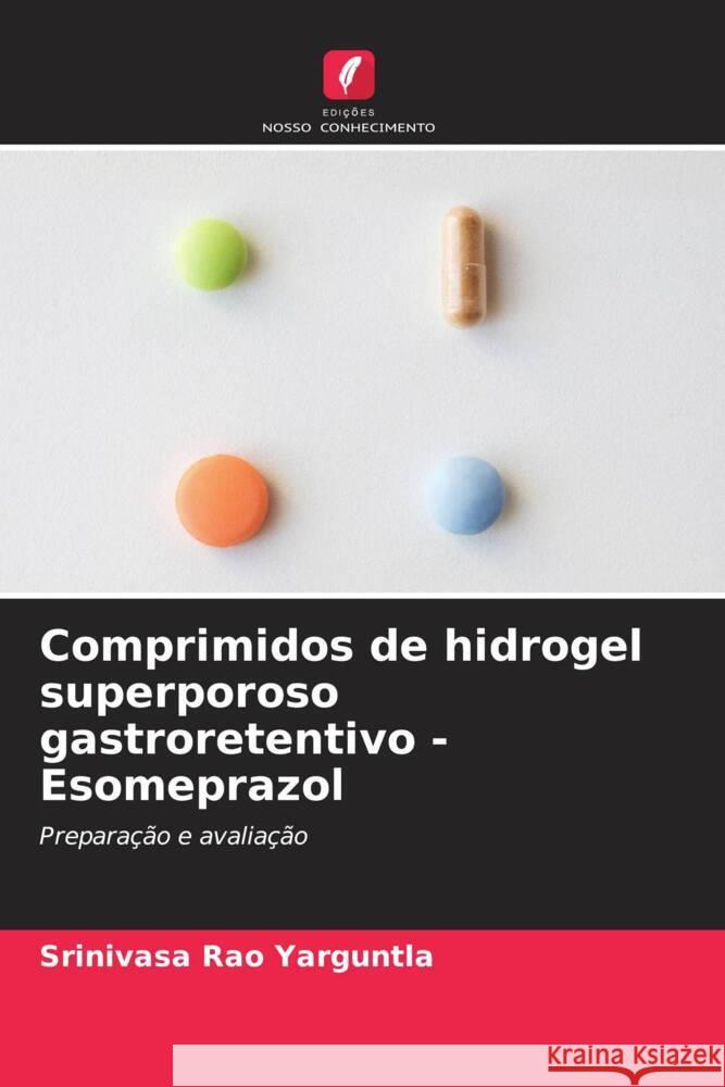 Comprimidos de hidrogel superporoso gastroretentivo - Esomeprazol Srinivasa Rao Yarguntla 9786207237067 Edicoes Nosso Conhecimento - książka