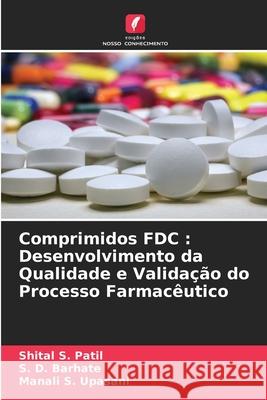 Comprimidos FDC: Desenvolvimento da Qualidade e Valida??o do Processo Farmac?utico Shital S. Patil S. D. Barhate Manali S. Upasani 9786207577347 Edicoes Nosso Conhecimento - książka