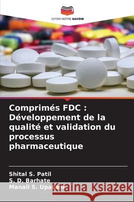 Comprim?s FDC: D?veloppement de la qualit? et validation du processus pharmaceutique Shital S. Patil S. D. Barhate Manali S. Upasani 9786207577309 Editions Notre Savoir - książka