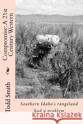 Compromise: A 21st Century Western: Southern Idaho's rangeland had a problem Smith, Todd 9781499173338 Createspace - książka