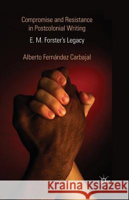 Compromise and Resistance in Postcolonial Writing: E. M. Forster's Legacy Fernández Carbajal, Alberto 9781349450015 Palgrave Macmillan - książka