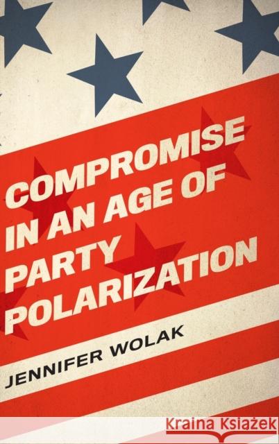 Compromise in an Age of Party Polarization Jennifer Wolak 9780197510490 Oxford University Press, USA - książka