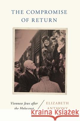 Compromise of Return: Viennese Jews after the Holocaust Anthony, Elizabeth 9780814348383 Wayne State University Press - książka