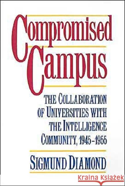 Compromised Campus: The Collaboration of Universities with the Intelligence Community, 1945-1955 Diamond, Sigmund 9780195053821 Oxford University Press - książka