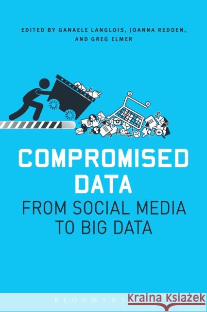 Compromised Data: From Social Media to Big Data Elmer, Greg 9781501306501 Bloomsbury Academic - książka