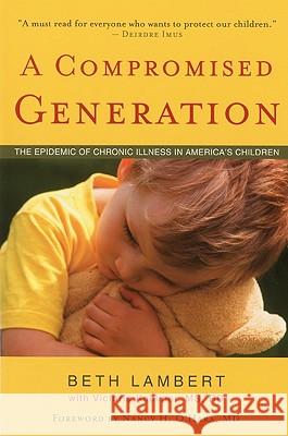 Compromised Generation: The Epidemic of Chronic Illness in America's Children Beth Lambert, Victoria Kobliner, MS, RD 9781591810964 Sentient Publications - książka