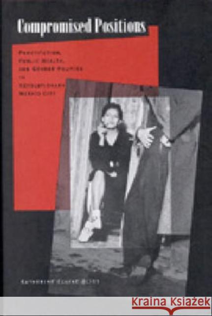 Compromised Positions: Prostitution, Public Health, and Gender Politics in Revolutionary Mexico City Bliss, Katherine Elaine 9780271021256 Pennsylvania State University Press - książka