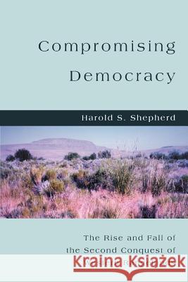 Compromising Democracy: The Rise and Fall of the Second Conquest of Western Rangelands Shepherd, Harold S. 9780595380930 iUniverse - książka