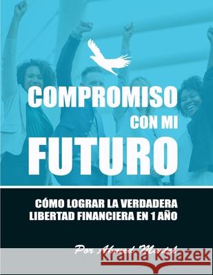 Compromiso con mi futuro: Cómo lograr la verdadera libertad financiera en 1 año Martel, Ahmed 9781077054776 Independently Published - książka