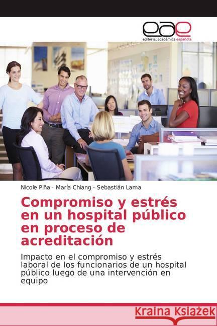 Compromiso y estrés en un hospital público en proceso de acreditación : Impacto en el compromiso y estrés laboral de los funcionarios de un hospital público luego de una intervención en equipo Piña, Nicole; Chiang, María; Lama, Sebastián 9786200021861 Editorial Académica Española - książka