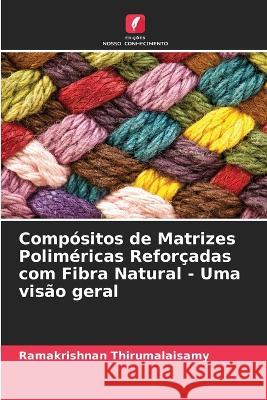 Comp?sitos de Matrizes Polim?ricas Refor?adas com Fibra Natural - Uma vis?o geral Ramakrishnan Thirumalaisamy 9786205834251 Edicoes Nosso Conhecimento - książka