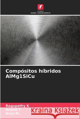 Comp?sitos h?bridos AlMg1SiCu Ragupathy K Anand T Arun M 9786207759019 Edicoes Nosso Conhecimento - książka