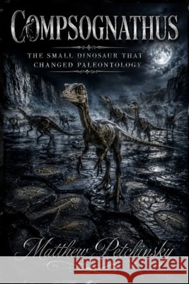 Compsognathus: The Small Dinosaur That Changed Paleontology Petchinsky, Matthew 9798240937972 Apophis Enterprises LLC - książka