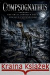Compsognathus: The Small Dinosaur That Changed Paleontology Petchinsky, Matthew 9798240937972 Apophis Enterprises LLC