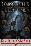 Compsognathus Through Deep Time Petchinsky, Matthew 9798240937125 Apophis Enterprises LLC