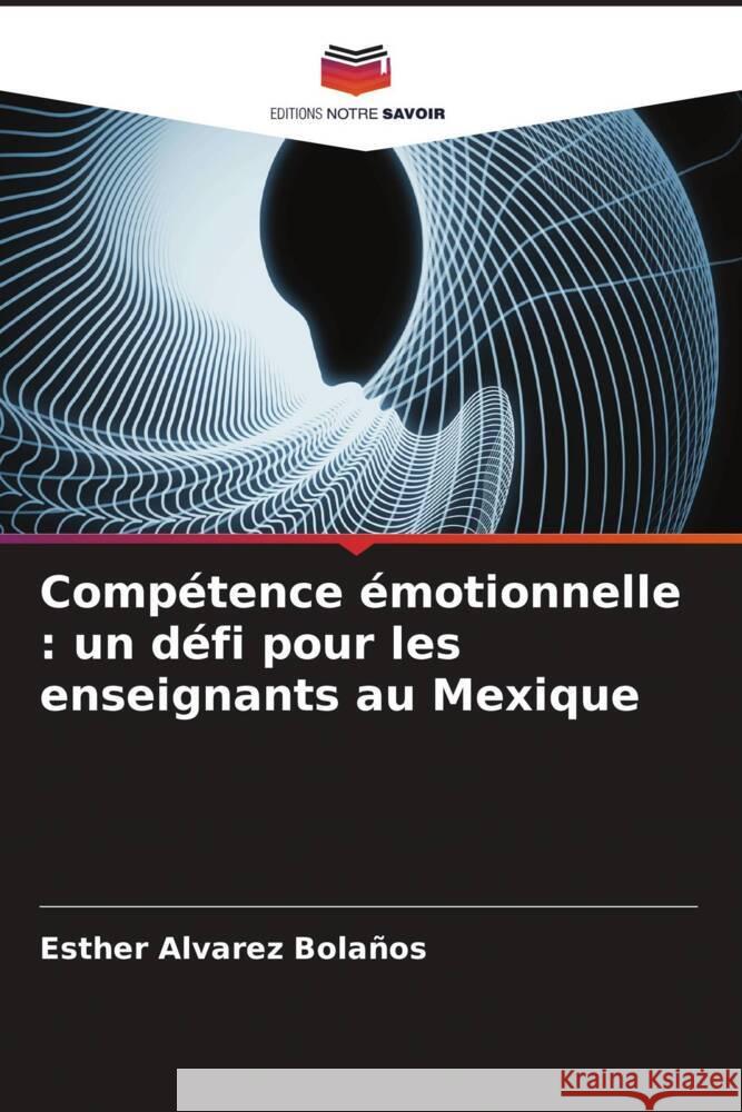 Compétence émotionnelle : un défi pour les enseignants au Mexique Alvarez Bolaños, Esther 9786206556237 Editions Notre Savoir - książka