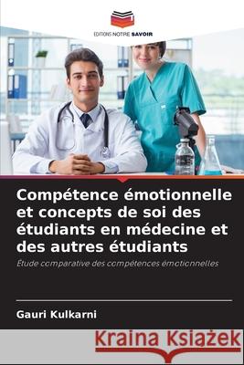 Compétence émotionnelle et concepts de soi des étudiants en médecine et des autres étudiants Kulkarni, Gauri 9786208711016 Editions Notre Savoir - książka