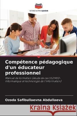 Comp?tence p?dagogique d\'un ?ducateur professionnel Ozoda Safibullaevna Abdullaeva 9786205603642 Editions Notre Savoir - książka