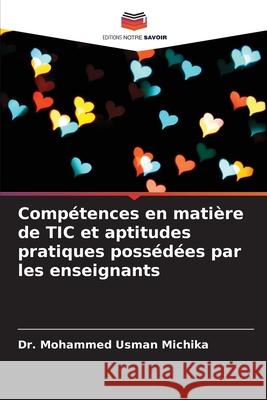 Compétences en matière de TIC et aptitudes pratiques possédées par les enseignants Usman Michika, Mohammed 9786204170848 Editions Notre Savoir - książka