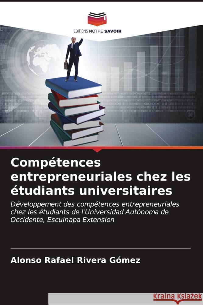 Compétences entrepreneuriales chez les étudiants universitaires Rivera Gómez, Alonso Rafael 9786207082704 Editions Notre Savoir - książka