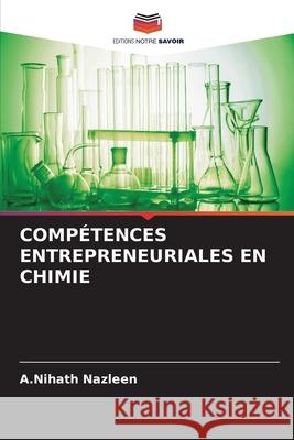 COMPÉTENCES ENTREPRENEURIALES EN CHIMIE Nazleen, A.Nihath 9786208773809 Editions Notre Savoir - książka