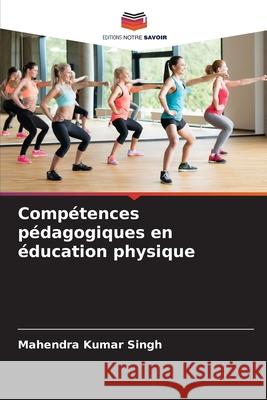 Compétences pédagogiques en éducation physique Singh, Mahendra Kumar 9786208471903 Editions Notre Savoir - książka