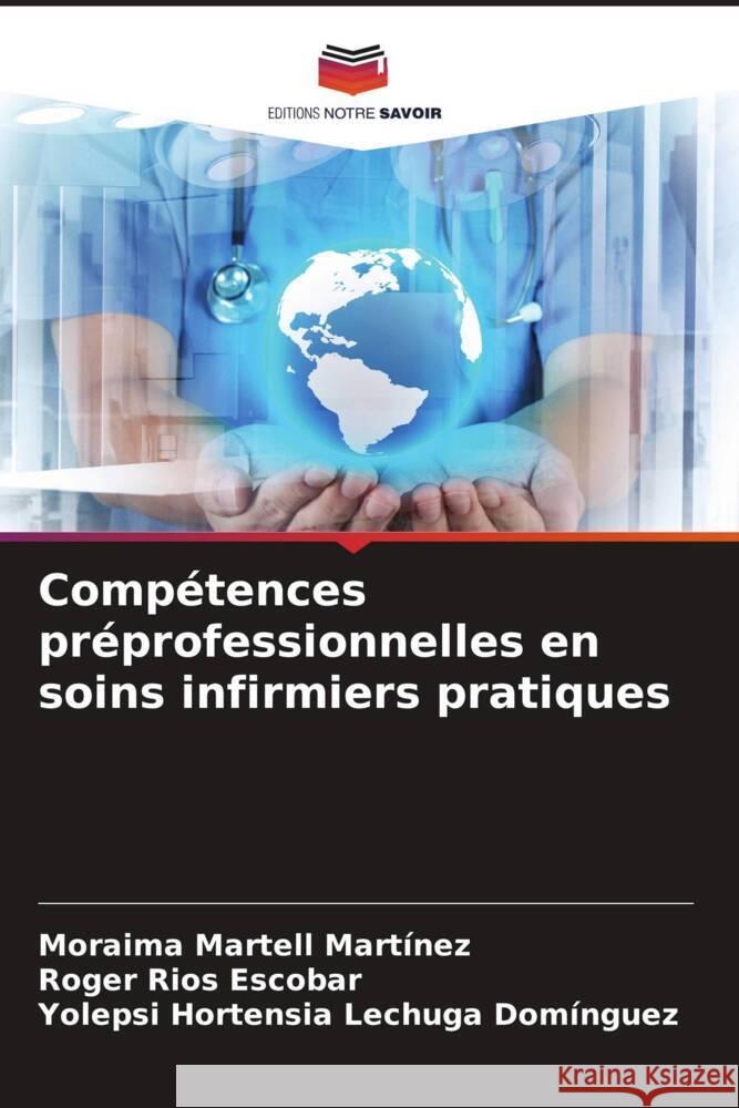 Compétences préprofessionnelles en soins infirmiers pratiques Martell Martínez, Moraima, Rios Escobar, Roger, Lechuga Domínguez, Yolepsi Hortensia 9786204672403 Editions Notre Savoir - książka