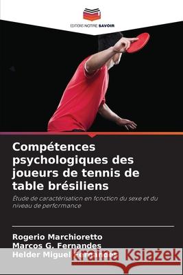 Compétences psychologiques des joueurs de tennis de table brésiliens Marchioretto, Rogerio, Fernandes, Marcos G., Fernandes, Helder Miguel 9786209136139 Editions Notre Savoir - książka