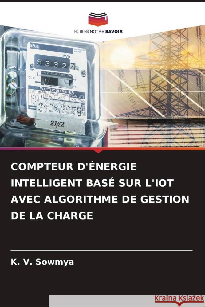 COMPTEUR D'ÉNERGIE INTELLIGENT BASÉ SUR L'IOT AVEC ALGORITHME DE GESTION DE LA CHARGE Sowmya, K. V. 9786206305736 Editions Notre Savoir - książka