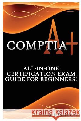 Comptia A+: All-In-One Certification Exam Guide for Beginners! Solis Tech 9781523844388 Createspace Independent Publishing Platform - książka