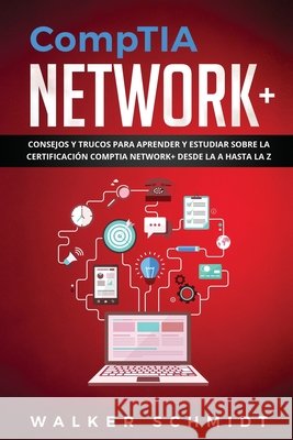 CompTIA Network+: Consejos y Trucos para Aprender y Estudiar sobre la Certificación CompTIA Network+ desde la A hasta la Z (Libro En Español ) Walker Schmidt 9798524611000 Independently Published - książka